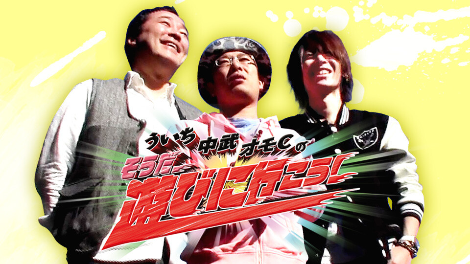 ういち・中武・オモCのそうだ、遊びに行こう!